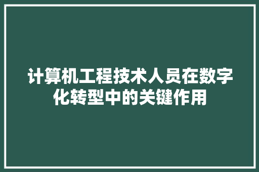 计算机工程技术人员在数字化转型中的关键作用 室内设计