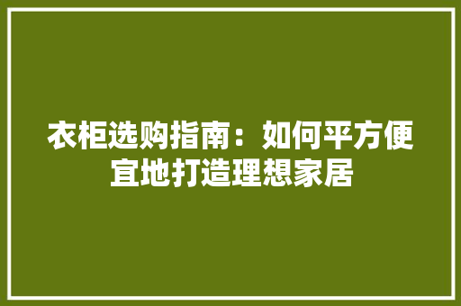 衣柜选购指南：如何平方便宜地打造理想家居 室内设计