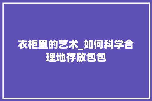 衣柜里的艺术_如何科学合理地存放包包 室内设计