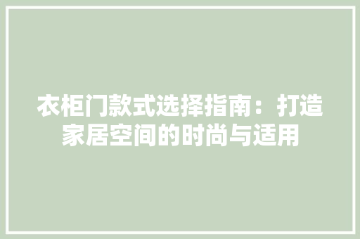 衣柜门款式选择指南：打造家居空间的时尚与适用