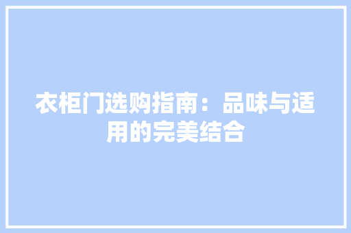 衣柜门选购指南：品味与适用的完美结合