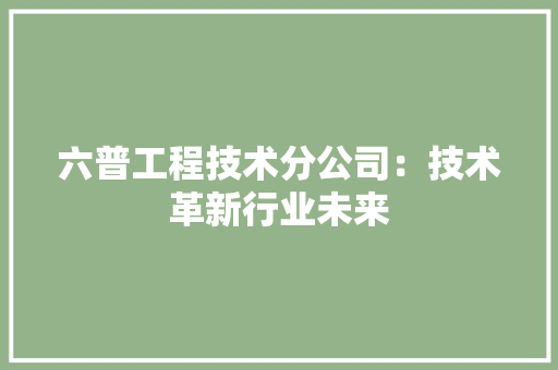 六普工程技术分公司：技术革新行业未来 家居装修