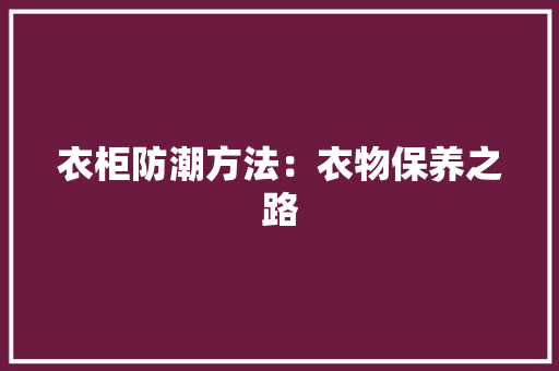 衣柜防潮方法：衣物保养之路 室内设计