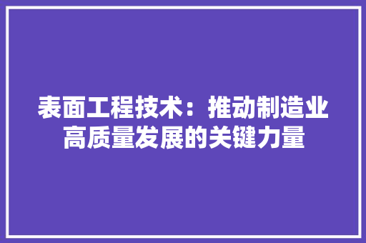 表面工程技术：推动制造业高质量发展的关键力量 室内设计