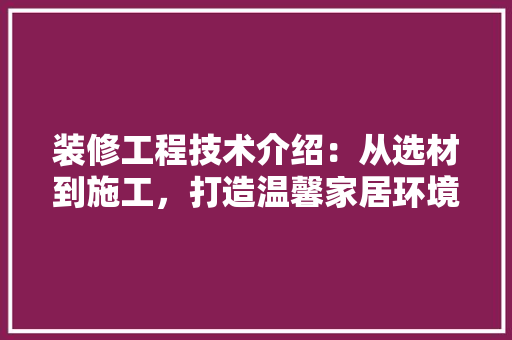 装修工程技术介绍：从选材到施工，打造温馨家居环境 室内设计