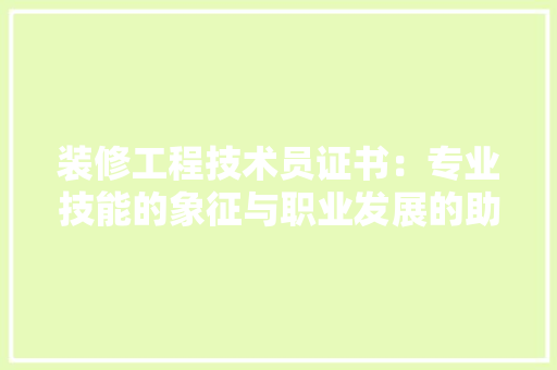 装修工程技术员证书：专业技能的象征与职业发展的助力 室内设计