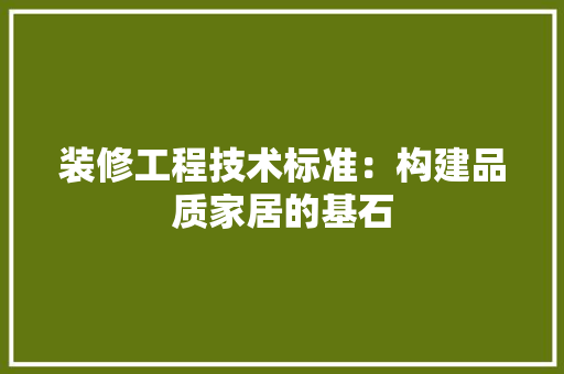 装修工程技术标准：构建品质家居的基石 室内设计