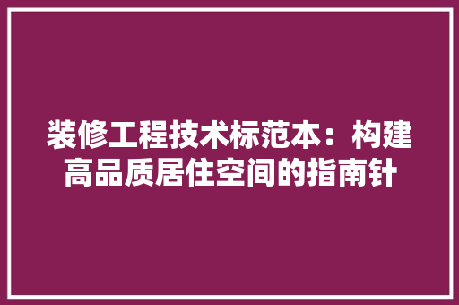 装修工程技术标范本：构建高品质居住空间的指南针 室内设计