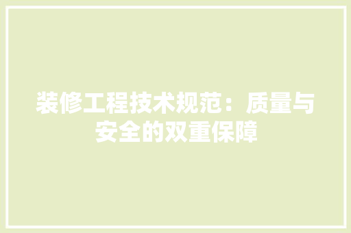 装修工程技术规范：质量与安全的双重保障 室内设计