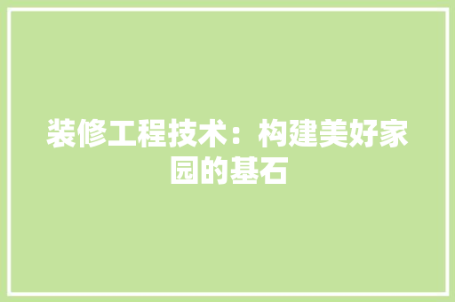 装修工程技术：构建美好家园的基石 室内设计