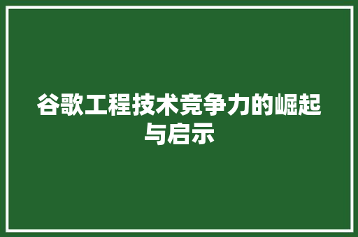 谷歌工程技术竞争力的崛起与启示