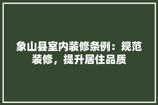 象山县室内装修条例：规范装修，提升居住品质 室内设计