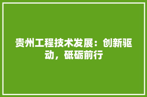 贵州工程技术发展：创新驱动，砥砺前行 室内设计