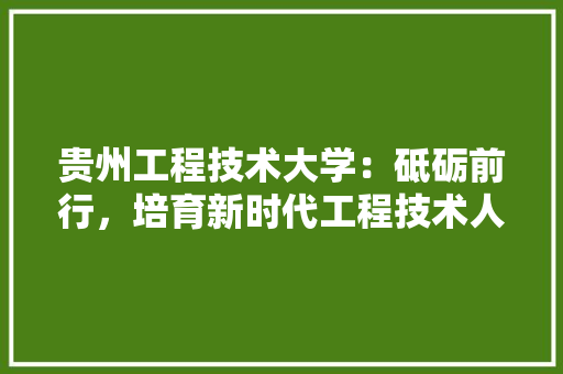 贵州工程技术大学：砥砺前行，培育新时代工程技术人才 室内设计