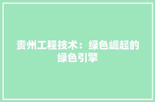 贵州工程技术：绿色崛起的绿色引擎 室内设计