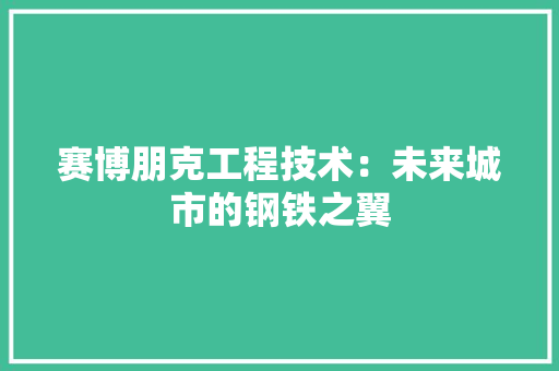赛博朋克工程技术：未来城市的钢铁之翼 室内设计
