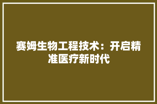 赛姆生物工程技术：开启精准医疗新时代 室内设计