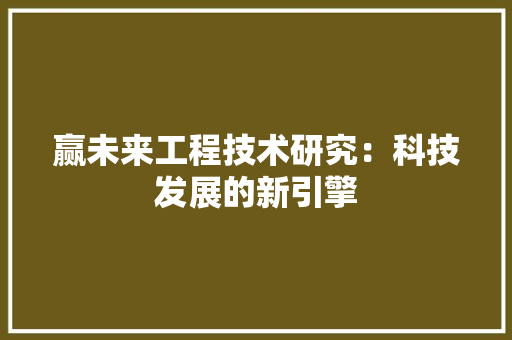赢未来工程技术研究：科技发展的新引擎