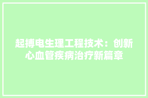 起搏电生理工程技术：创新心血管疾病治疗新篇章 室内设计
