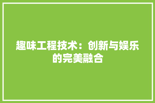 趣味工程技术：创新与娱乐的完美融合 室内设计