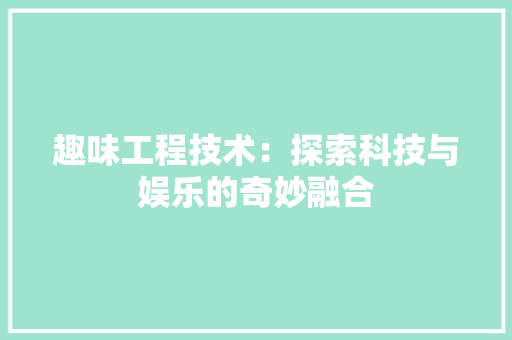 趣味工程技术：探索科技与娱乐的奇妙融合