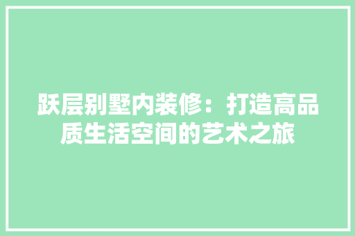 跃层别墅内装修：打造高品质生活空间的艺术之旅 室内设计