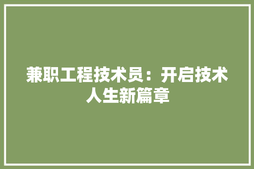 兼职工程技术员：开启技术人生新篇章 家居装修