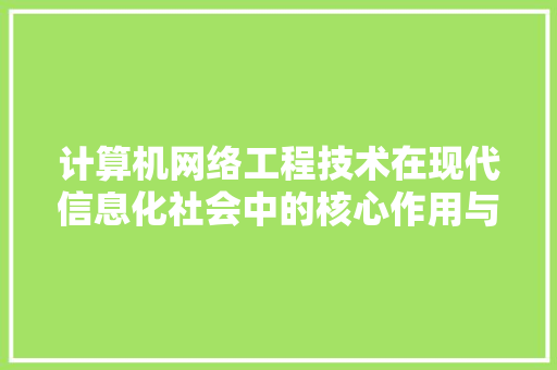 计算机网络工程技术在现代信息化社会中的核心作用与发展趋势 室内设计