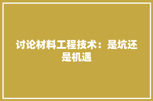讨论材料工程技术：是坑还是机遇 室内设计