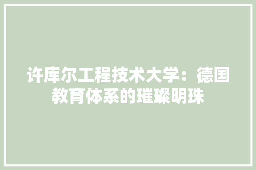 许库尔工程技术大学：德国教育体系的璀璨明珠 室内设计