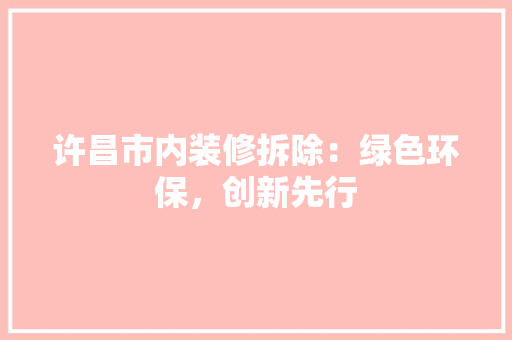 许昌市内装修拆除：绿色环保，创新先行 室内设计