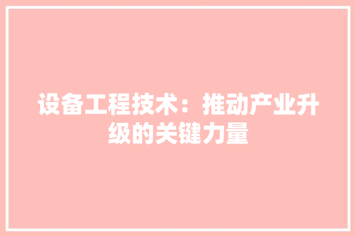 设备工程技术：推动产业升级的关键力量 室内设计