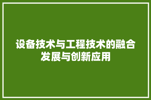 设备技术与工程技术的融合发展与创新应用