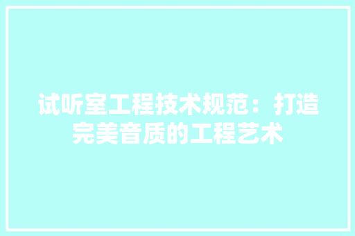 试听室工程技术规范：打造完美音质的工程艺术 室内设计