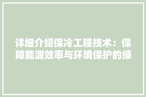 详细介绍保冷工程技术：保障能源效率与环境保护的绿色之路 室内设计