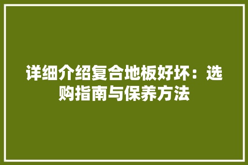 详细介绍复合地板好坏：选购指南与保养方法 室内设计