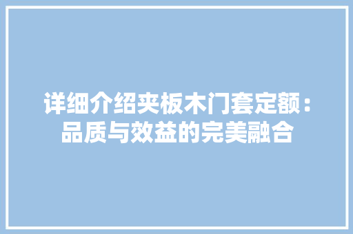 详细介绍夹板木门套定额：品质与效益的完美融合 室内设计