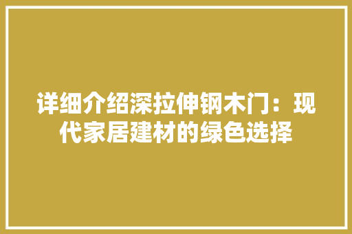 详细介绍深拉伸钢木门：现代家居建材的绿色选择 室内设计