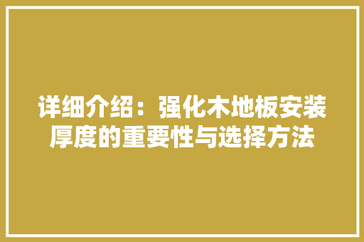 详细介绍：强化木地板安装厚度的重要性与选择方法 室内设计