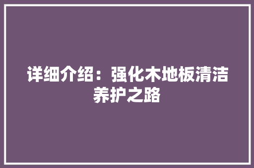 详细介绍：强化木地板清洁养护之路 室内设计