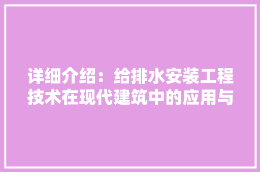 详细介绍：给排水安装工程技术在现代建筑中的应用与挑战 室内设计