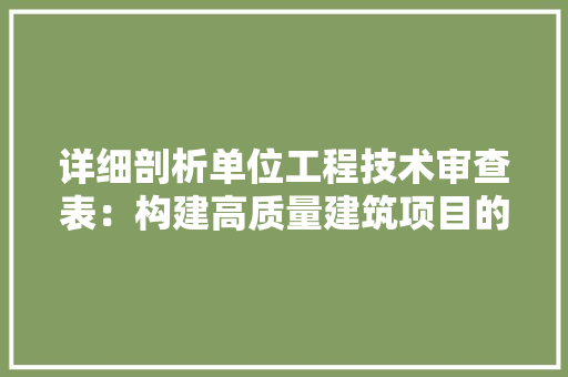 详细剖析单位工程技术审查表：构建高质量建筑项目的基石