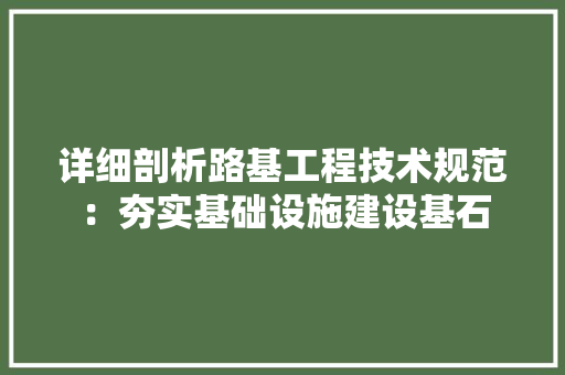 详细剖析路基工程技术规范：夯实基础设施建设基石 室内设计