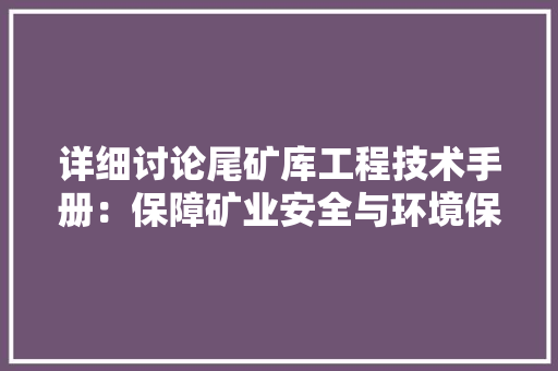 详细讨论尾矿库工程技术手册：保障矿业安全与环境保护的利器 室内设计