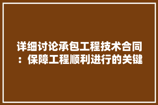详细讨论承包工程技术合同：保障工程顺利进行的关键 室内设计