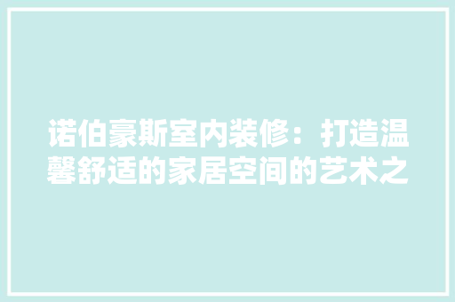 诺伯豪斯室内装修：打造温馨舒适的家居空间的艺术之旅 室内设计