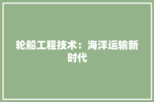 轮船工程技术：海洋运输新时代 室内设计