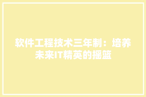 软件工程技术三年制：培养未来IT精英的摇篮 室内设计