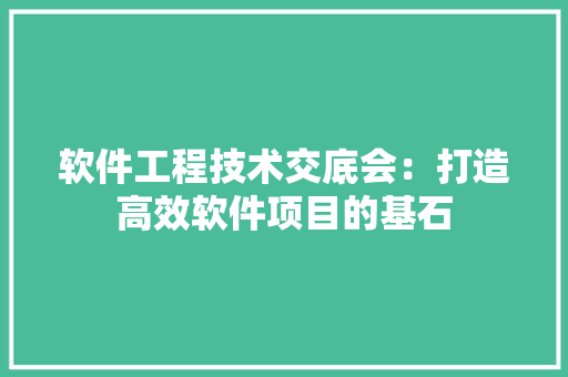 软件工程技术交底会：打造高效软件项目的基石 室内设计