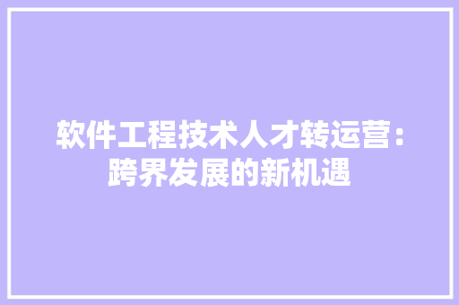 软件工程技术人才转运营：跨界发展的新机遇 室内设计
